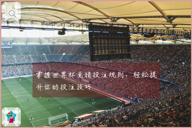 掌握世界杯竞猜投注规则，轻松提升你的投注技巧