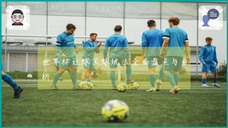 世界杯让球买球玩法全面盘点与分析
