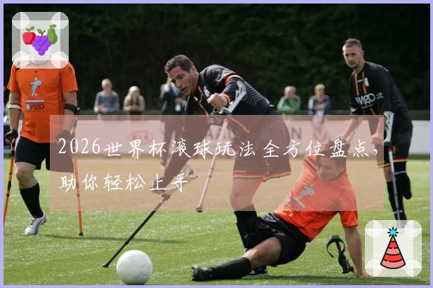 2026世界杯滚球玩法全方位盘点，助你轻松上手
