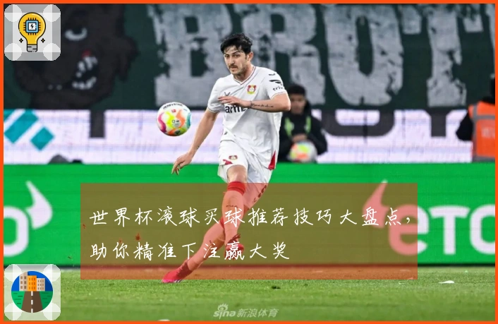 世界杯滚球买球推荐技巧大盘点，助你精准下注赢大奖