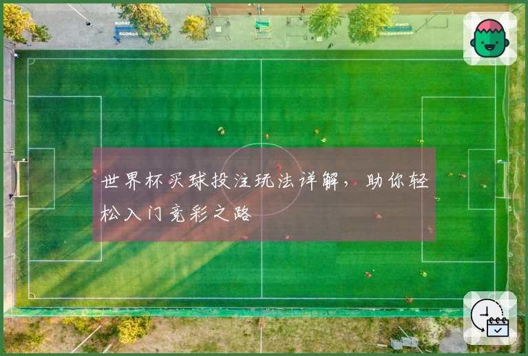 世界杯买球投注玩法详解，助你轻松入门竞彩之路